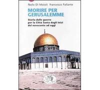 Morire per Gerusalemme. Storia delle guerre per la Città Santa dagli inizi del Novecento ad oggi