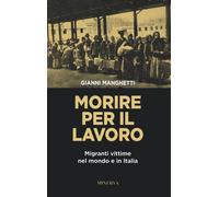 Morire per il lavoro. Migranti vittime nel mondo e in Italia - Manghetti Gianni