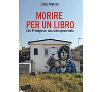 Morire per un libro. Ciro Principessa, una storia proletaria