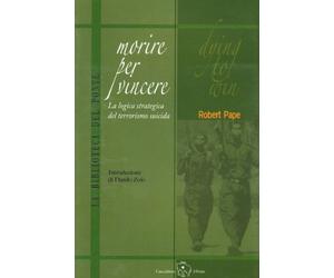 Morire per vincere. La logica strategica del terrorismo suicida