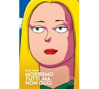 Moriremo tutti, ma non oggi