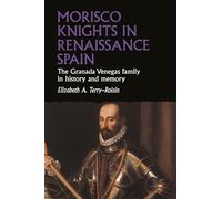 Morisco Knights in Renaissance Spain: The Granada Venegas Family in History and Memory
