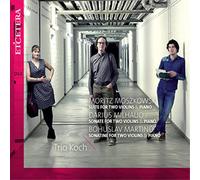 Trio Koch - MOSZKOWSKI,Moritz/MILHAUD,Darius/MARTINU,Bohuslav:Suite & Sonatas for 2 violins and piano
