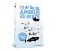 Moritz Rott 111 Gründe, angeln zu gehen: Das große Glück am kleinen (Tascabile)