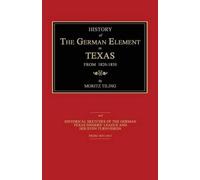 Moritz Tiling History of the German Element in Texas From 1820-1850 (Tascabile)