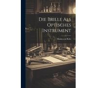 Moritz Von Rohr Die Brille als Optisches Instrument (Copertina rigida)