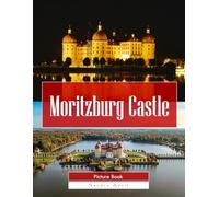 Moritzburg Castle: A Stunning Coffee Table Picture Book - For Travelers & Architecture Lovers
