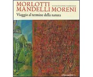 Morlotti Mandelli Moreni. Viaggio al termine della natura. Catalogo della mostr