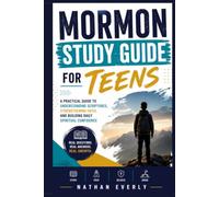 Mormon Study Guide for Teens: A Practical Guide To Understanding Scriptures, Strengthening Faith, And Building Daily Spiritual Confidence