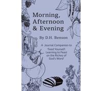 Morning, Afternoon & Evening Journal, 2nd Edition: A Companion to 'Feed Yourself: Learning to Feast on the Riches of God's Word'