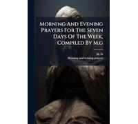Morning And Evening Prayers For The Seven Days Of The Week, Compiled By M.g
