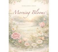 Morning Blooms: A Floral Coloring Book for Adults: Soft Botanical Designs for Relaxation, Stress Relief, and Creative Mindfulness