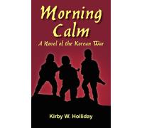Morning Calm: A Novel of the Korean War - Holliday Kirby W.