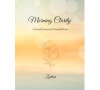 Morning Clarity: 30 Days of Guided Prompts and Affirmations for a Peaceful Start