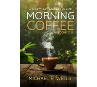 MORNING COFFEE: A Second Cup: A NINETY DAY JOURNEY THROUGH LIFE
