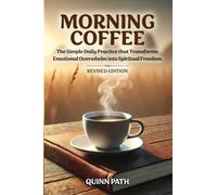 Morning Coffee: The Simple Daily Practice That Transforms Emotional Overwhelm into Spiritual Freedom - Revised Edition