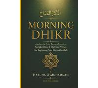 Morning Dhikr: Authentic Daily Remembrances, Supplications & Qur'anic Verses for Beginning Your Day with Allah