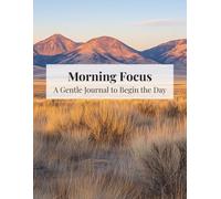 Morning Focus: A Gentle Journal to Begin the Day