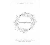 Morning Glories: Reflections Through Aphorisms, Poetry & Essays: Why America Settled for Mediocrity-A Cultural & Philosophical Reckoning