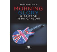 Morning glory. Il britpop in 101 canzoni - Oliva Roberto