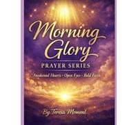 Morning Glory Prayer Series Volume 1: 7 Days of Clarity, Alignment & Renewal