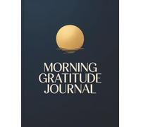 Morning Gratitude Journal: Daily reflection and mindful writing guide for building positivity and self-awareness