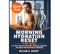 Morning Hydration Reset for Men: A 21-Day Plan to Cut Bloat, Control Cravings, and Drop Inches Without Gimmicks