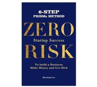 Morning Lee Zero Risk Startup Success 6-Step PRISMs Method Build a B (Tascabile)