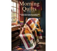 Morning Light Quilts Patterns Book: Turn Every Fabric Scrap into a Unique Quilt Full of Color, Texture,and Meaning