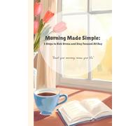 Morning Made Simple: 5 steps to kick stress and stay focused all day: Designed for moms who want peaceful mornings in the middle of the chaos. A Simple System to Begin Each Day with Purpose