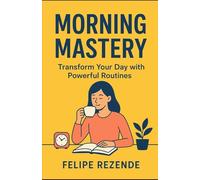 Morning Mastery: Transform Your Day with Powerful Routines