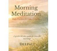 Morning Meditation: Daily Practices for Calm & Clarity: A Simple Daily Guide to Mindfulness, Inner Peace, Focus, and Emotional Balance