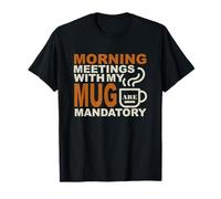 Morning Meetings with My Mug Mandatory Maglietta
