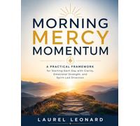 Morning Mercy Momentum: A Practical Framework for Starting Each Day with Clarity, Emotional Strength, and Spirit-Led Direction