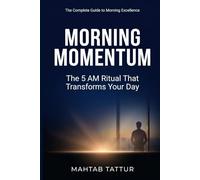 Morning Momentum: The 5 AM Ritual That Transforms Your Day: A Neuroscience-Backed Morning Routine for Entrepreneurs, Professionals & Students - Build ... and Unstoppable Daily Success Before 8 AM