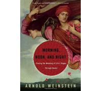 Morning, Noon, & Night: Finding the Meaning of Life's Stages Through Books by Henry Merritt Wriston Professor of Comparative Literature Arnold Weinstein (2011-07-15)