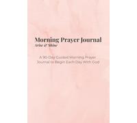 Morning Prayer Journal: Arise & Shine: A 90-Day Guided Devotional to Begin Each Day With God