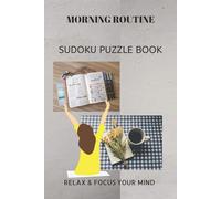 MORNING ROUTINE SUDOKU PUZZLE BOOK: MORNING ROUTINE SUDOKU PUZZLE BOOK| Help calm the mind, Relax and focus | 6X9 inches, 110 pages | 50+ Puzzles | solutions included.