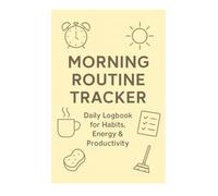 Morning Routine Tracker: Daily Logbook for Habits, Energy & Productivity: Track Wake-Up Time, Habits, Mood, Energy & Goals | Perfect for Personal Growth, Wellness & Focused Mornings