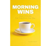 Morning Wins: How 5 minutes can transform your day.