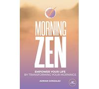Morning zen. Empower your life by transforming your mornings