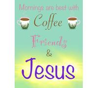 Mornings are Best with Coffee, Friends & Jesus - Bible Journal: Get Closer to God Through Reflection and Writing, Expanded Size of 8.5 x 11, Great Gift Idea for Teens & Adults