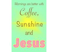 Mornings are Better with Coffee, Sunshine and Jesus: Writing Journal, Get Closer to God Through Reflection, Gift Idea for under $10
