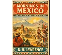 Mornings in Mexico: Essays on Mexican Life, Culture, and Landscape from a Master Observer