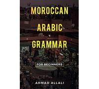 Moroccan Arabic Grammar for Beginners: A basic and comprehensible book [Lingua Inglese]