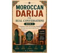 Moroccan Darija for Real Conversations: Grammar, Verbs & Everyday Fluency - With Arabic Script, Arabizi & English Phonetics