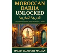 Moroccan Darija Unlocked: The Complete Guide to Speaking Moroccan Arabic - Arabic, French & Berber Combined