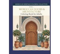 Moroccan Doors & Architecture Coloring Book for Adults: Intricate Moroccan Doors, Arches, Windows, Riads & Traditional Architectural Designs for Relaxation