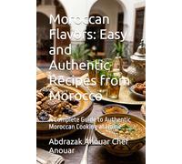 Moroccan Flavors: Easy and Authentic Recipes from Morocco: A Complete Guide to Authentic Moroccan Cooking at Home