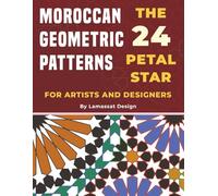 Moroccan Geometric Patterns: The 24 Petal Star for Artists and Designers: A Step-by-Step Guide to Zellige Design, Construction Methods, Geometric ... Inspired by Moroccan and Andalusian Art